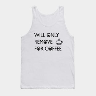 Will only remove for coffee Tank Top